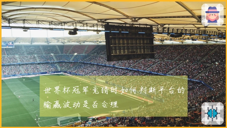 世界杯冠军竞猜时如何判断平台的输赢波动是否合理
